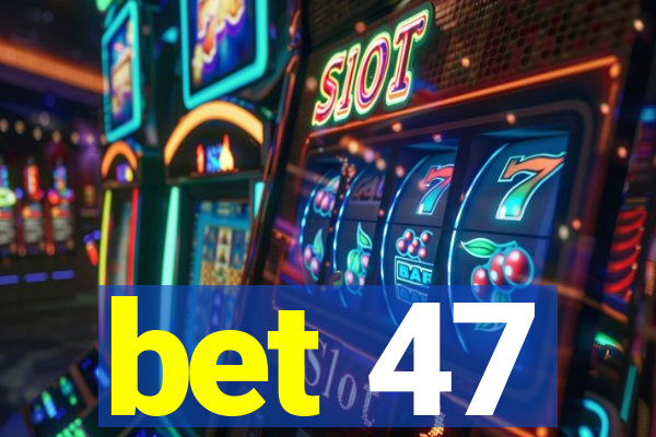 bet 47